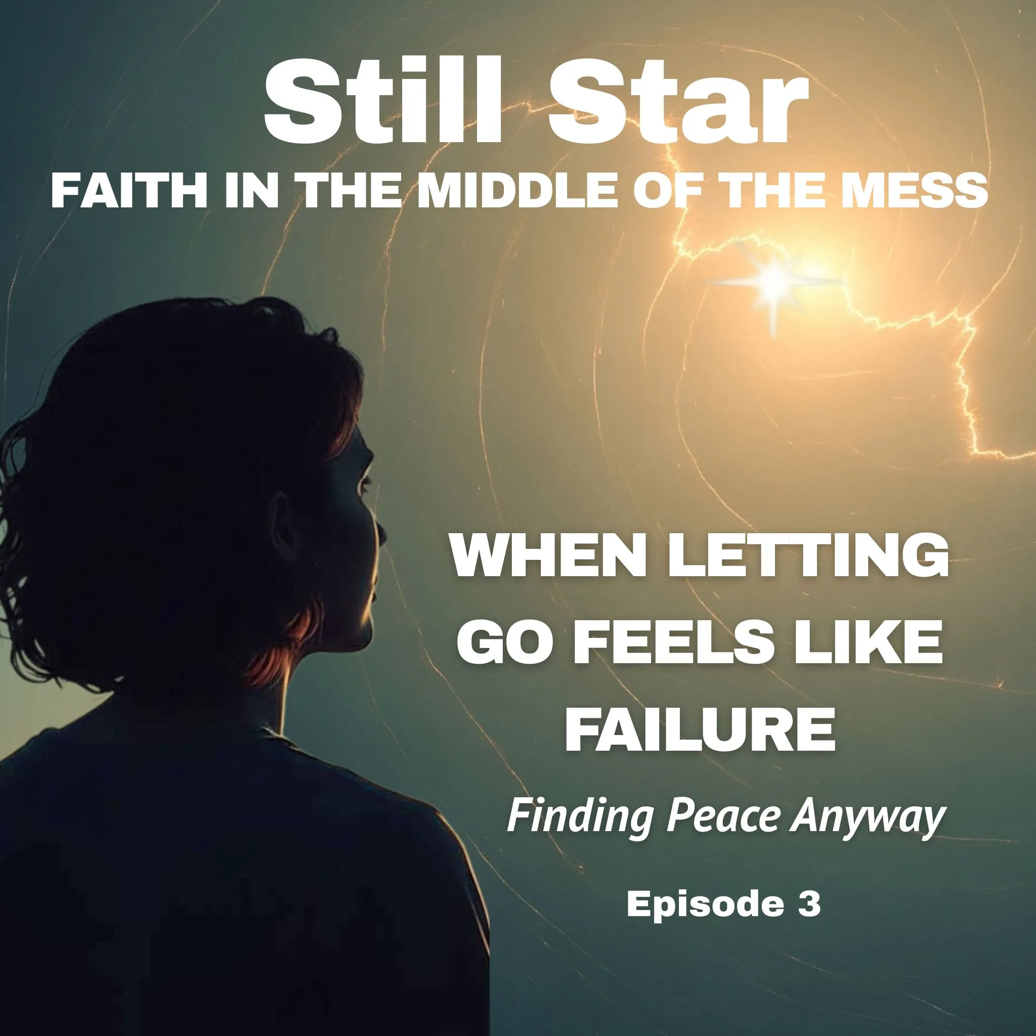 Episode 3 – Letting Go Feels Like Failure | Still Star Podcast