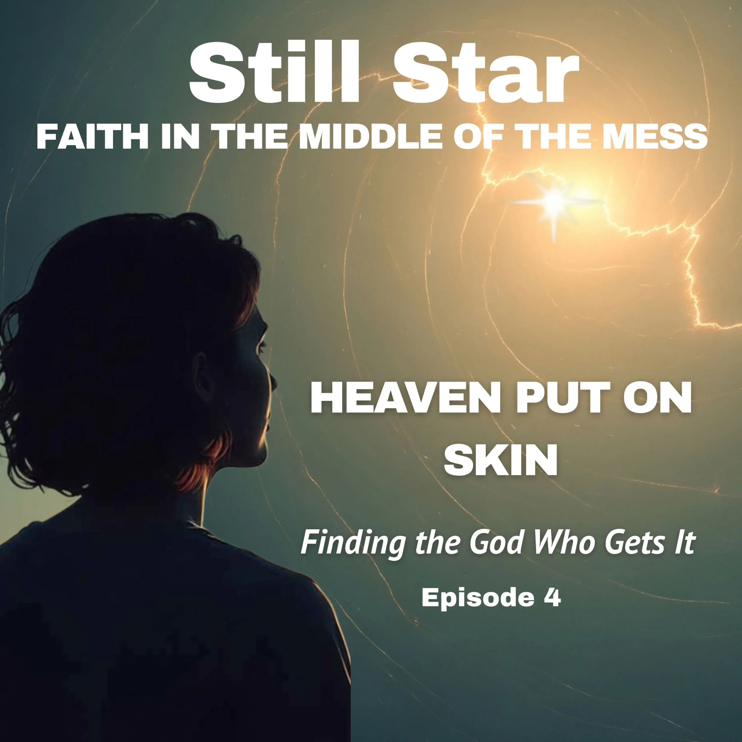Episode 4 – Heaven Put on Skin | Still Star Podcast